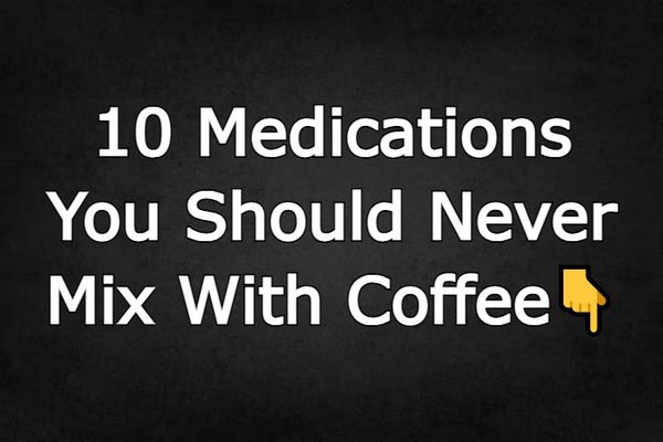 10 Medications That Should Never Be Mixed With Coffee