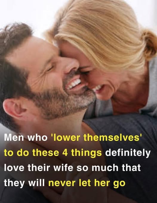 Men who ‘lower themselves’ to do these 4 things definitely love their wife so much that they will never let her go