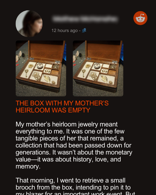 THE BOX WITH MY MOTHER’S HEIRLOOM WAS EMPTY