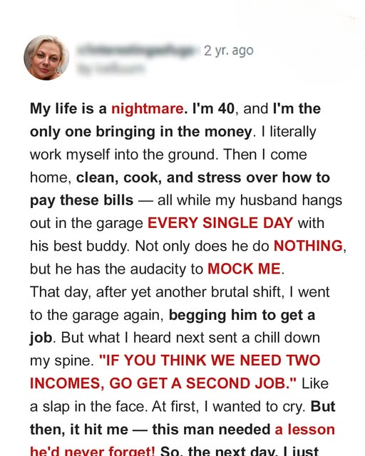 My life is a nightmare. I’m 40, and I’m the only one bringing in the money.