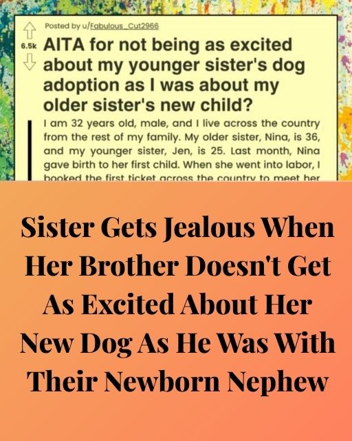 My Sister Adopted a Dog and Expected the Same Fanfare I Gave Our Newborn Nephew