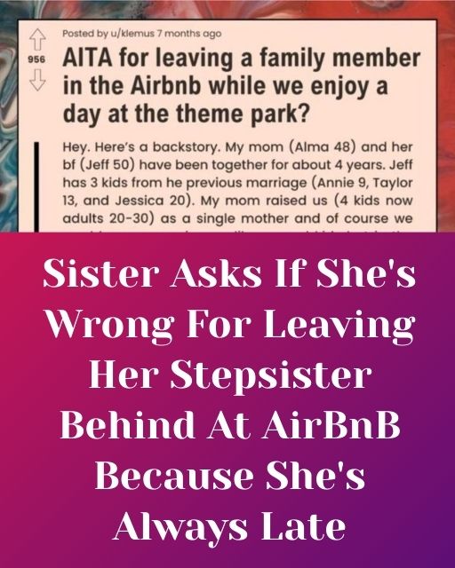 We Left My Stepsister At The Airbnb For The Theme Park—Now The Whole Family’s Mad At Me