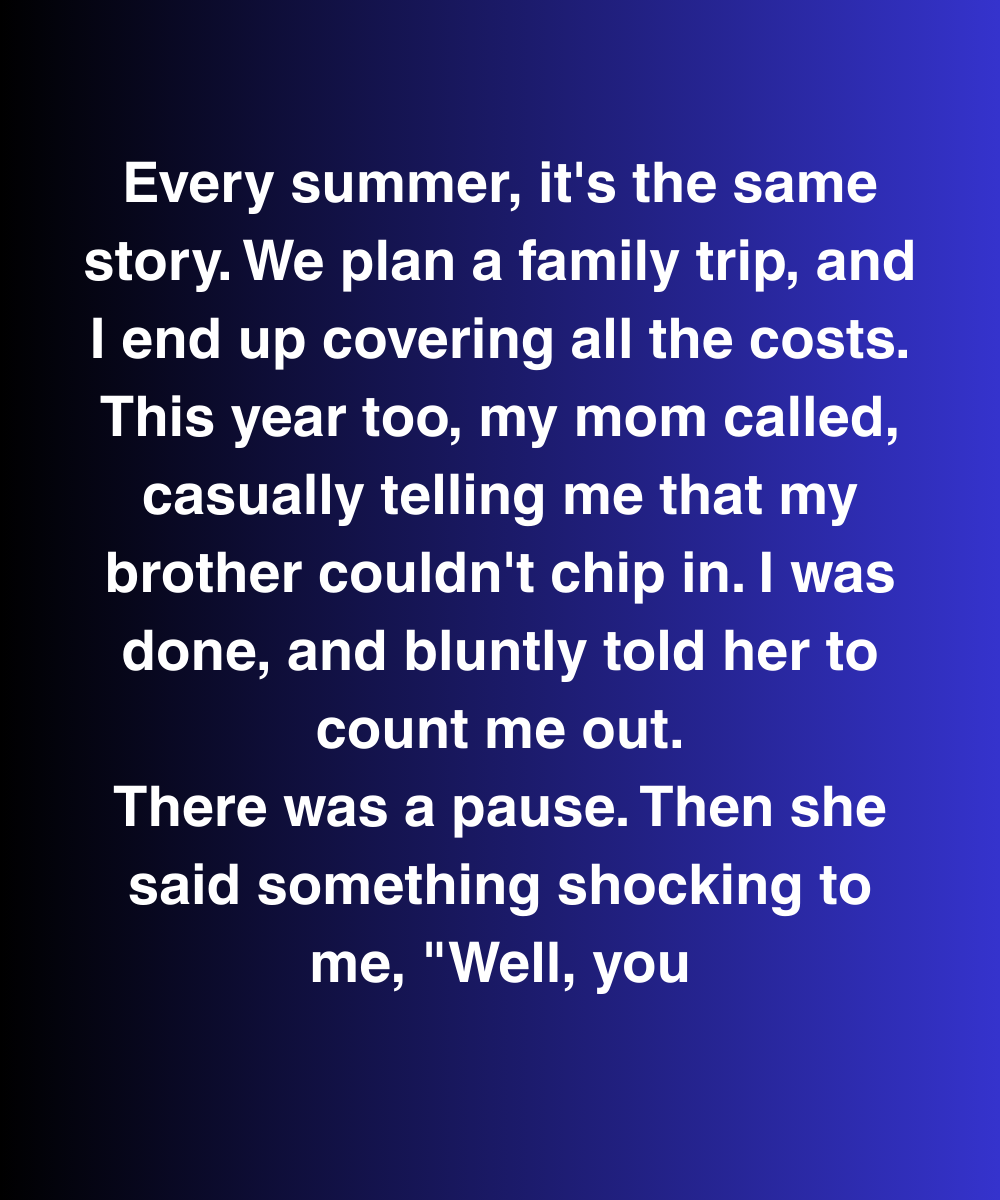 Every Summer I Paid For Our Family Trip—Until Mom Said This About Me