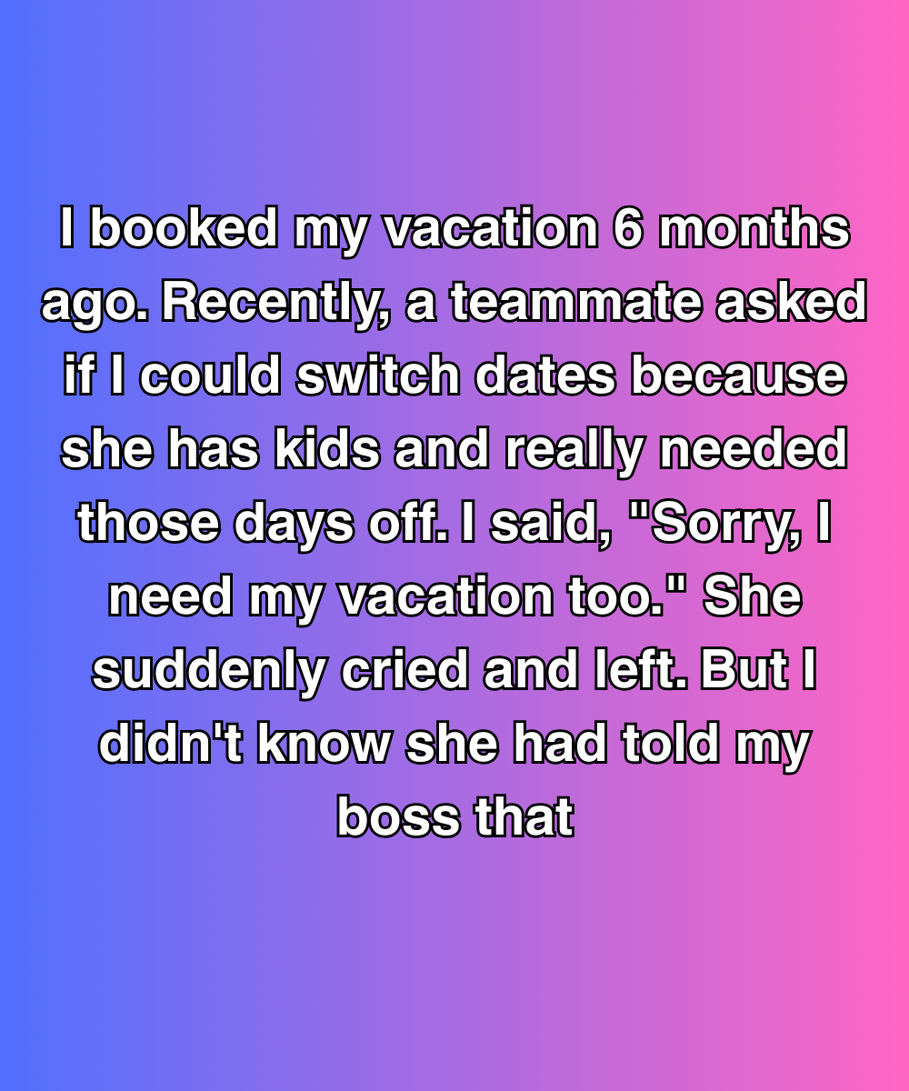 She Begged Me To Switch Vacation Days—But I Didn’t Know She’d Already Told My Boss