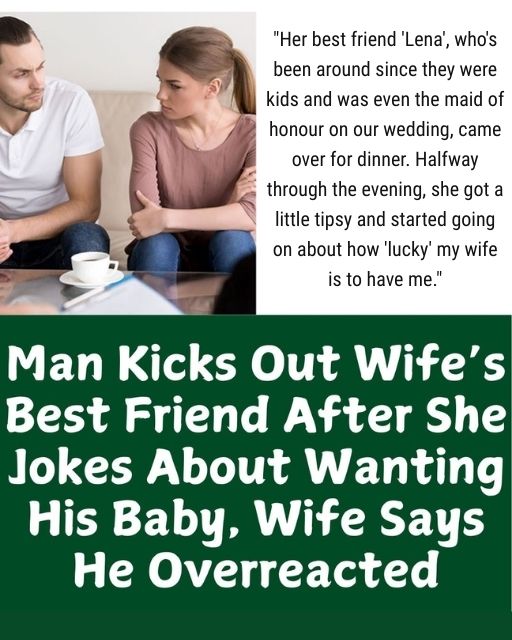 I Kicked My Wife’s Best Friend Out For A ‘Joke’ About Our Baby, And Now My Wife Is Furious