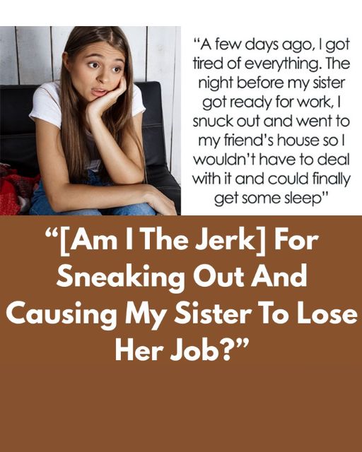 I Snuck Out For One Night To Get Some Sleep, And It Cost My Sister Her Job