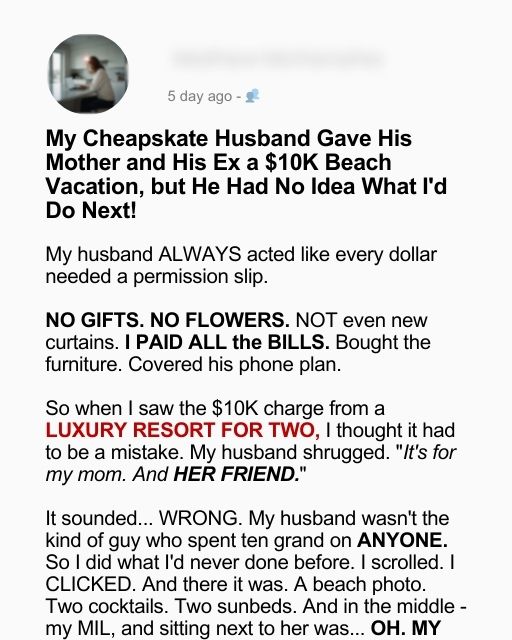 My Cheapskate Husband Gave His Mother and His Ex a $10K Beach Vacation, but He Had No Idea What I’d Do Next!