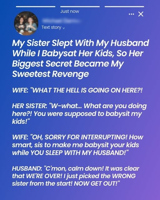 My Sister Slept With My Husband While I Babysat Her Kids, So Her Biggest Secret Became My Sweetest Revenge