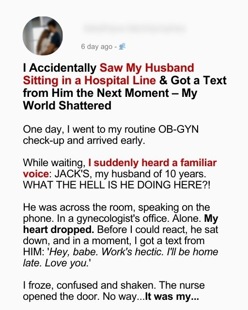 I Accidentally Saw My Husband Sitting in a Hospital Line & Got a Text from Him the Next Moment – My World Shattered