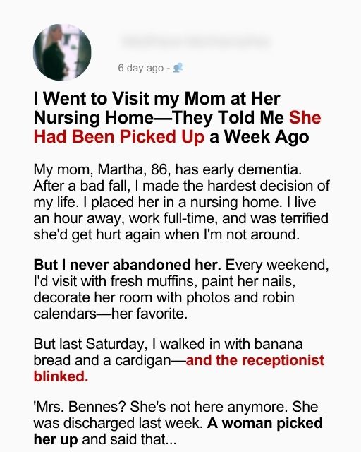 I Went to Visit my Mom at Her Nursing Home—and They Told Me She Had Been Picked Up a Week Ago.