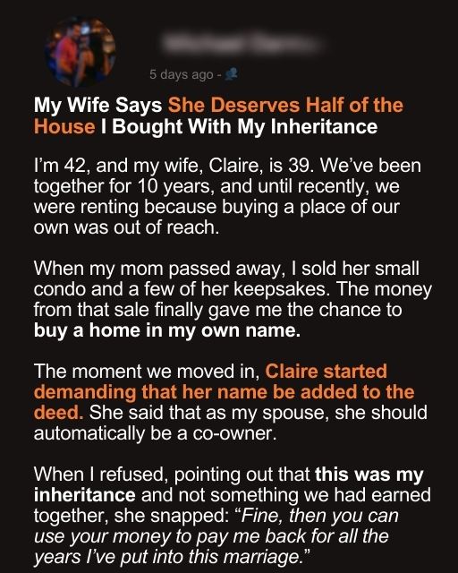 My Wife Says She Deserves Half of the House I Bought With My Inheritance