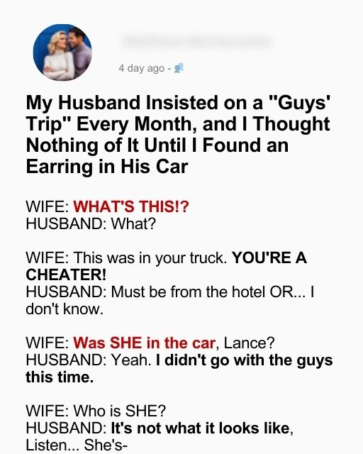 My Husband Insisted on a ‘Guys’ Trip’ Every Month, and I Thought Nothing of It Until I Found an Earring in His Car