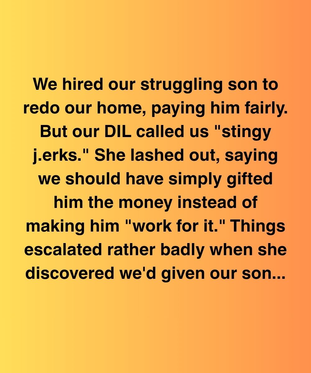 We Hired Our Struggling Son To Renovate Our Home—But His Wife Called Us “Stingy Jerks”