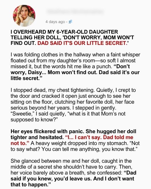I Overheard My 6-Year-Old Daughter Telling Her Doll, “Don’t Worry, Mom Won’t Find Out. Dad Said It’s Our Little Secret.”
