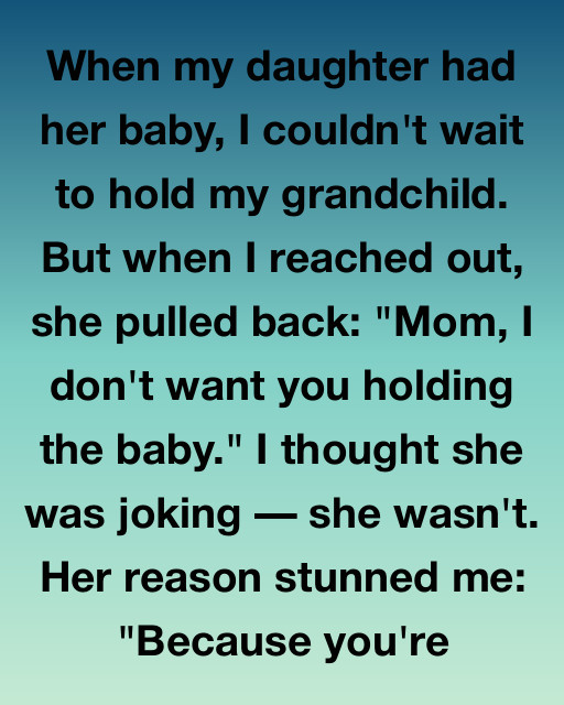When My Daughter Had Her Baby And Refused To Let Me Hold Him