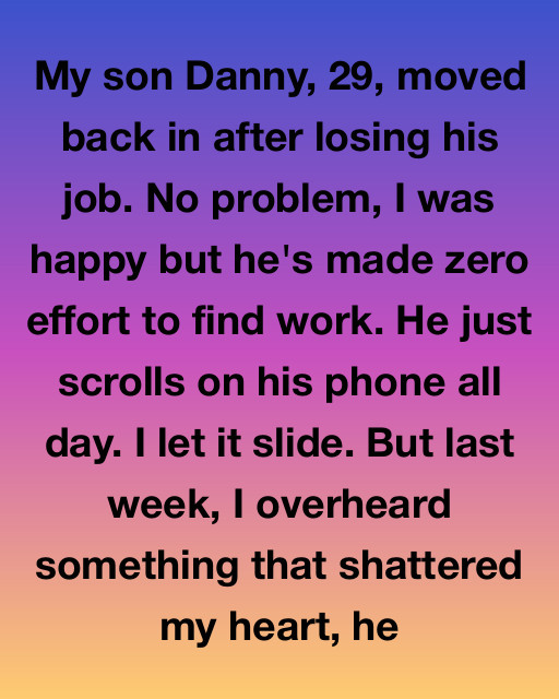 My Son Danny, 29, Moved Back In After Losing His Job. No Problem, I Was Happy—But He’s Made Zero Effort To Find Work.