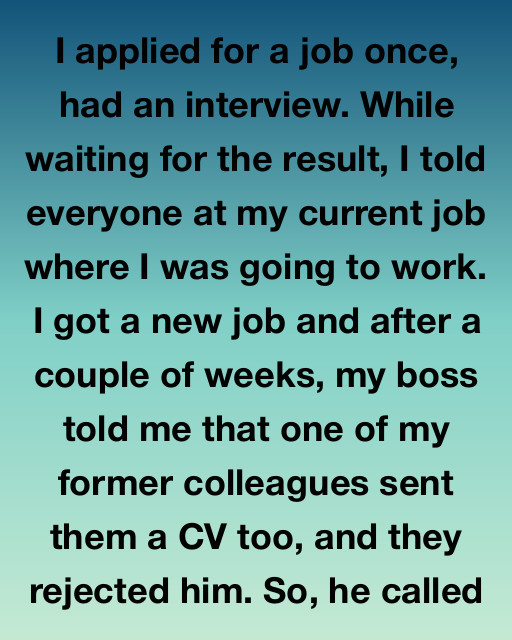 I Applied For A Job Once, Had An Interview. While Waiting For The Result, I Told Everyone At My Current Job Where I Was Going To Work.