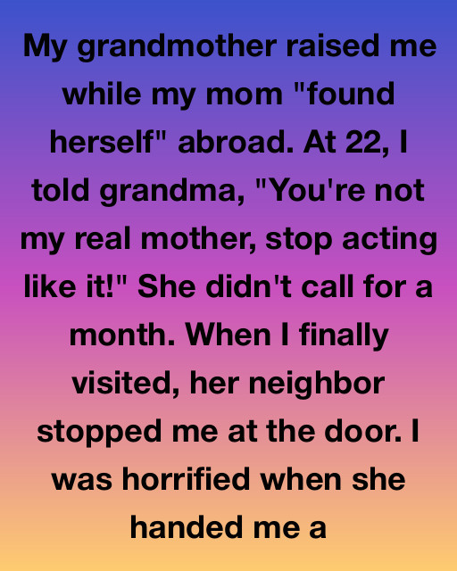 My Grandmother Raised Me, But I Told Her She Wasn’t My Real Mom—Then Her Neighbor Gave Me A Letter That Shattered Me