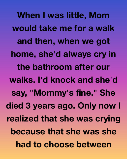 When I Was Little, Mom Would Take Me For A Walk—Then Cry In The Bathroom