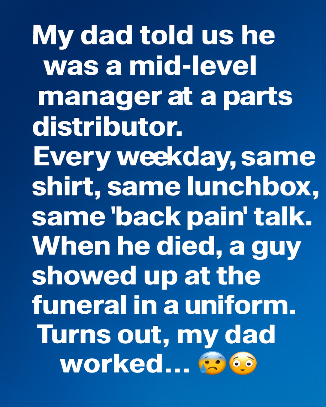My dad told us he was a mid-level manager at a parts distributor