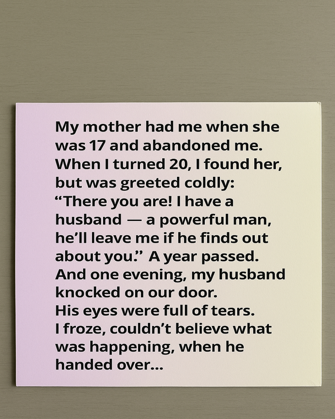 My mother had me when she was 17 and abandoned me