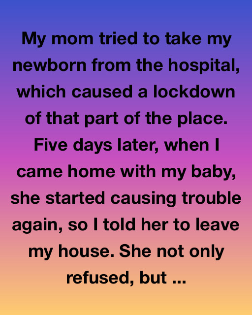 My Mom Tried To Take My Newborn From The Hospital