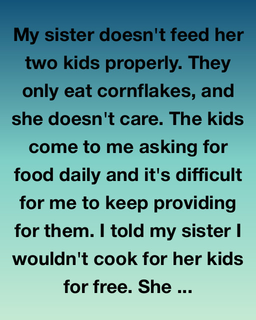 My Sister Doesn’t Feed Her Kids, So I Did Something That Changed Everything