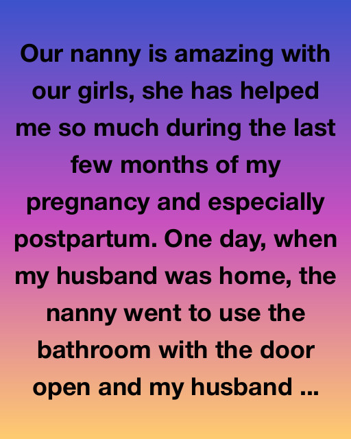 Our Nanny Did Something I’ll Never Forget