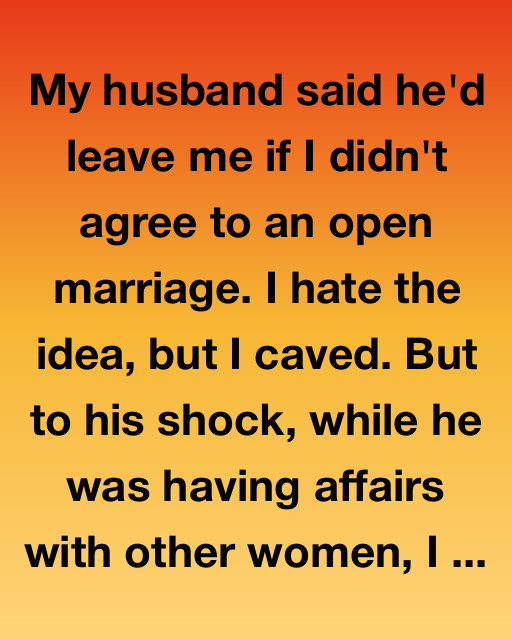 My Husband Said He’d Leave Me If I Didn’t Agree To An Open Marriage… But He Didn’t Expect This
