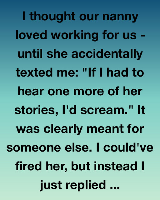 I Thought Our Nanny Loved Working For Us โ Until She Sent That Text