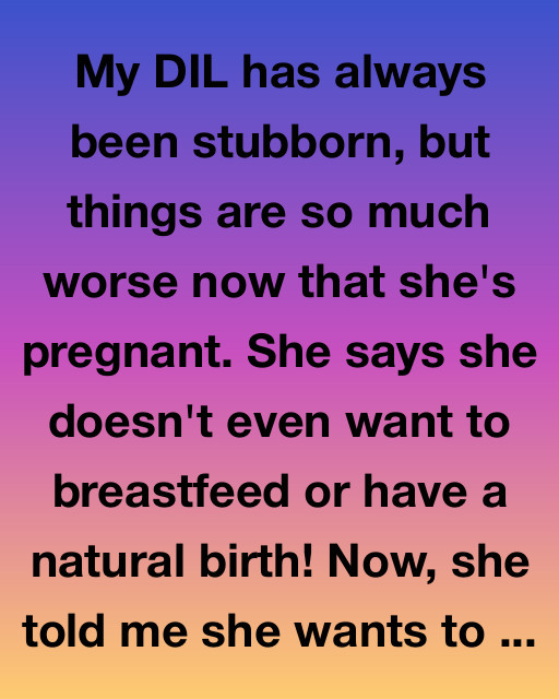 My DIL Wants a C-Section and a Nanny, But What She Did Next Shocked Me