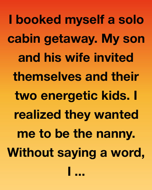 I Booked A Solo Cabin Getaway, But They Turned Me Into A Babysitter