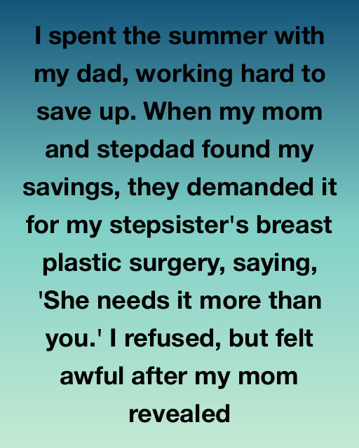 I Spent The Summer With My Dad Working Hard To Save Up โ But My Mom And Stepdad Demanded My Money For My Stepsister