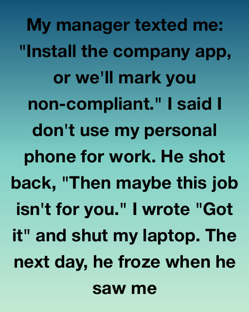 I Refused To Put A Work App On My Personal Phone And My Manager Tried To Bully Me Into Quitting