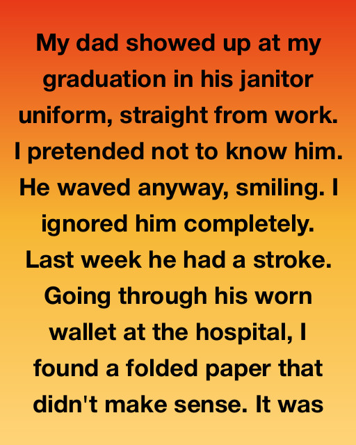 My Dad Showed Up At My Graduation In His Janitor Uniform — I Pretended Not To Know Him. After His Stroke, I Found A Paper In His Wallet That Destroyed Me
