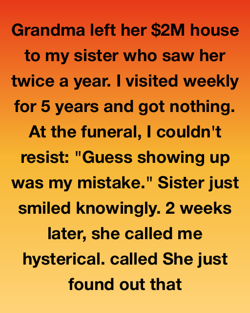 I Saw My Sister Inherit My Grandma’s $2M House While I Got Nothing, But Two Weeks Later A Hysterical Phone Call Revealed The True Reason Behind The Will