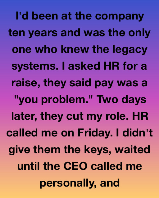 I’d Been At The Company Ten Years And Was The Only One Who Knew The Legacy Systems. I Asked HR For A Raise, They Said Pay Was A “You Problem.” Two Days Later, They Cut My Role. HR Called Me On Friday. I Didn’t Give Them The Keys, Waited Until The CEO Called Me Personally, And Then I Realized That Silence Isn’t Just Golden—It’s Power.