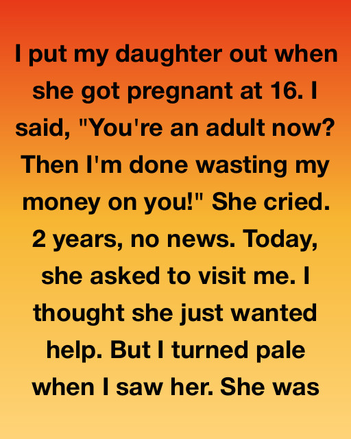 I Put My Daughter Out When She Got Pregnant At Sixteen, But The Person Who Returned Two Years Later Taught Me The Meaning Of Real Wealth