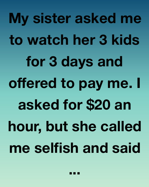 My Sister Called Me Selfish For Asking $20/Hour—Until Reality Hit Her